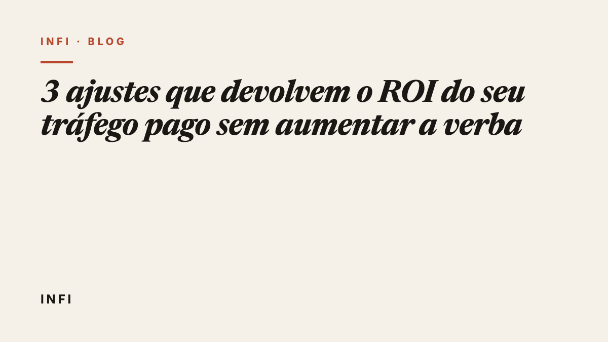 3 ajustes que devolvem o ROI do seu tráfego pago sem aumentar a verba