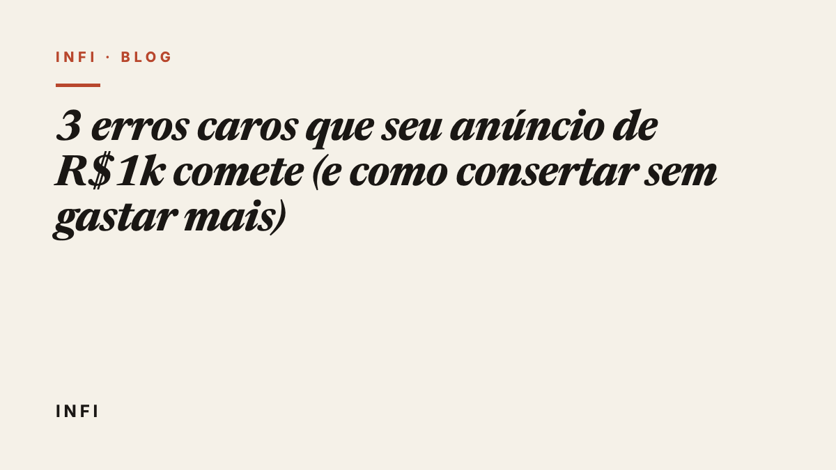 3 erros caros que seu anúncio de R$1k comete (e como consertar sem gastar mais)